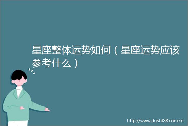 星座整体运势如何（星座运势应该参考什么）