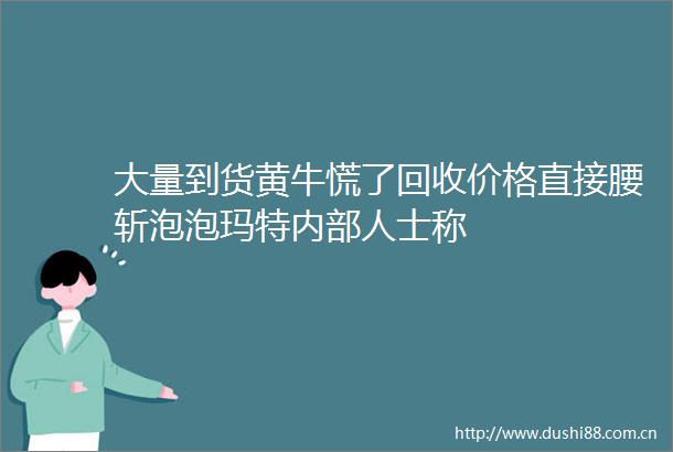 大量到货黄牛慌了回收价格直接腰斩泡泡玛特内部人士称