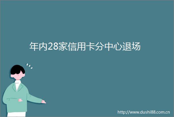 年内28家信用卡分中心退场