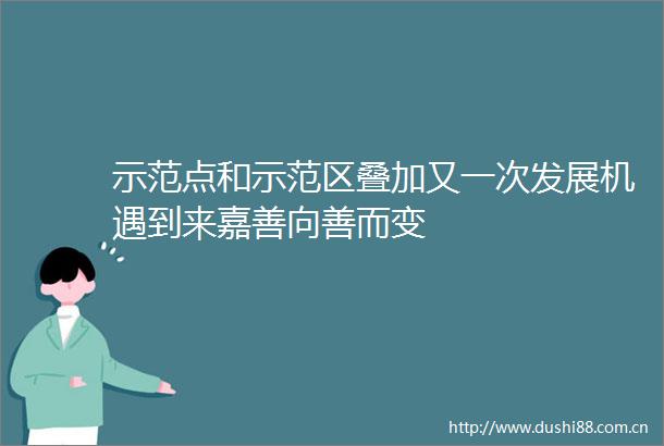 示范点和示范区叠加又一次发展机遇到来嘉善向善而变
