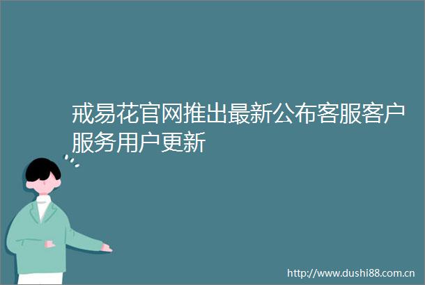 戒易花官网推出最新公布客服客户服务用户更新