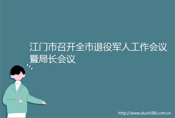 江门市召开全市退役军人工作会议暨局长会议