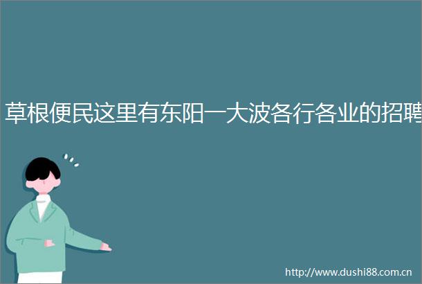 草根便民这里有东阳一各行各业的招聘