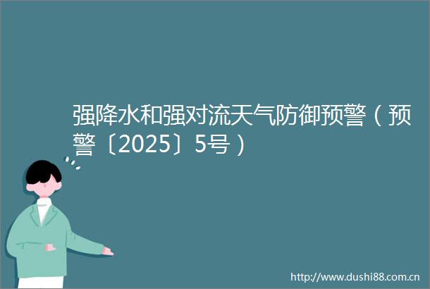 强降水和强对流天气防御预警（预警〔2025〕5号）