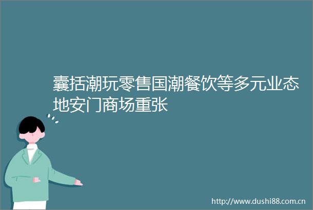 囊括潮玩零售国潮餐饮等多元业态地安门商场重张
