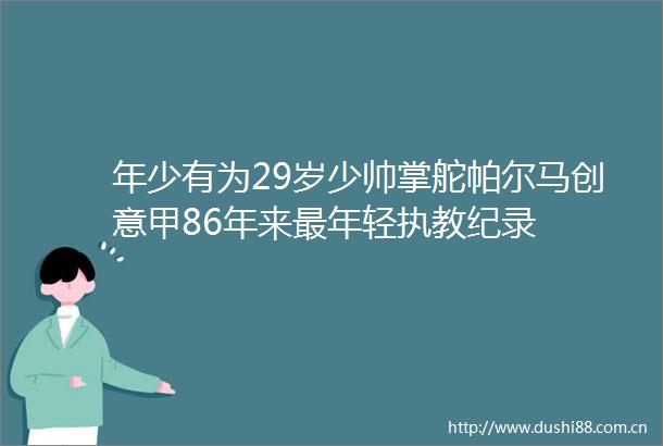 年少有为29岁少帅掌舵帕尔马创意甲86年来最年轻执教纪录