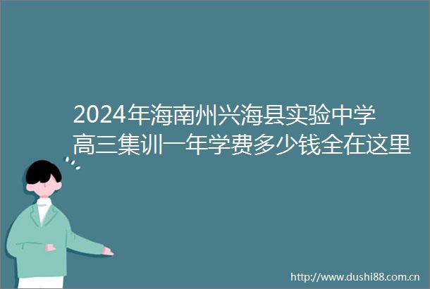 2024年海南州兴海县实验中学高三集训一年学费多少钱全在这里了2024top实验中学高三集训排名一览