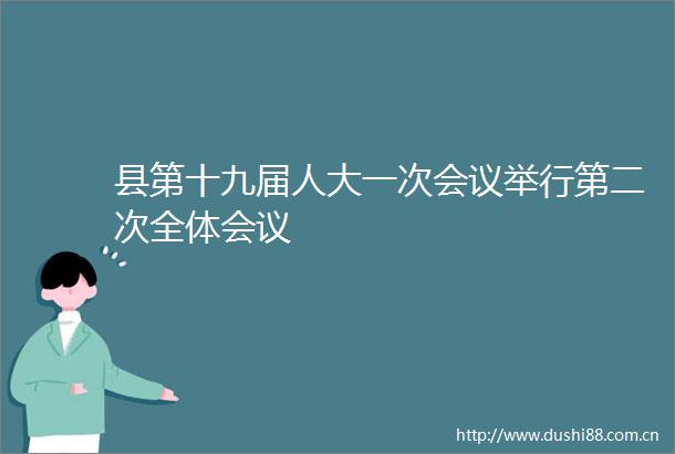县第十九届人大一次会议举行第二次全体会议