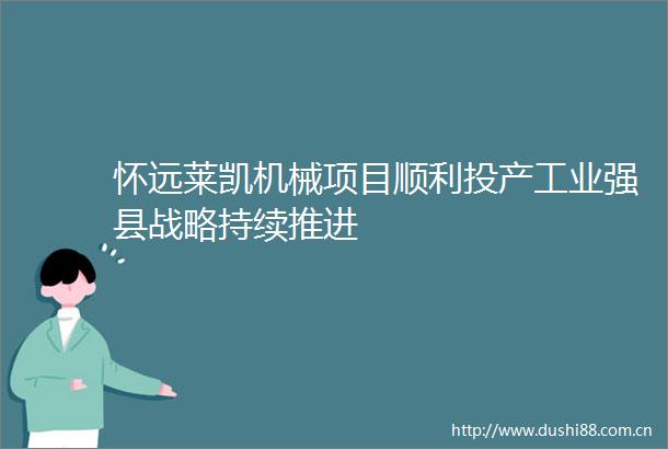 怀远莱凯机械项目顺利投产工业强县战略持续推进