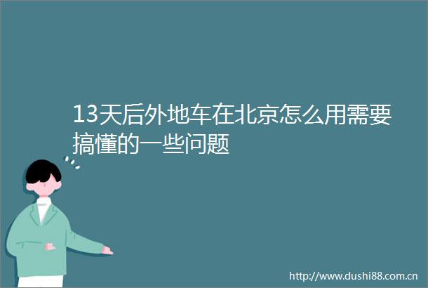 13天后外地车在北京怎么用需要搞懂的一些问题