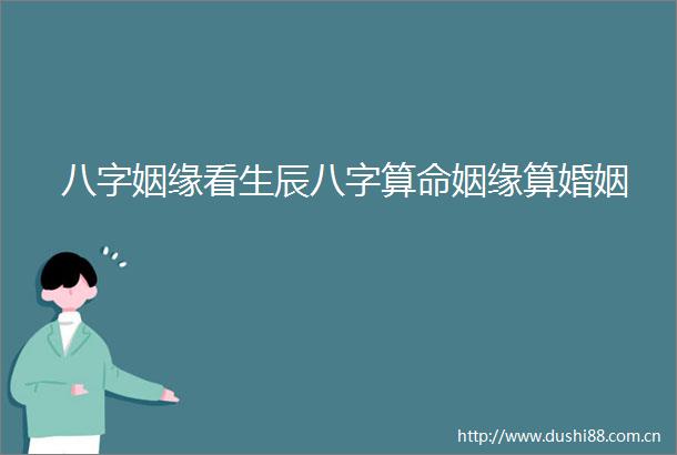 八字姻缘看生辰八字算命姻缘算婚姻