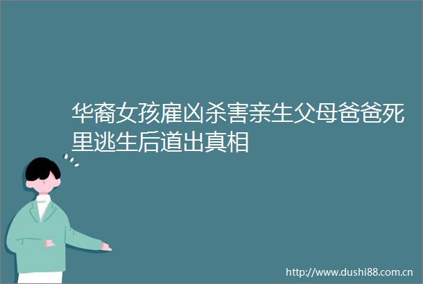 华裔女孩雇害亲生父母爸爸死里逃生后道出真相