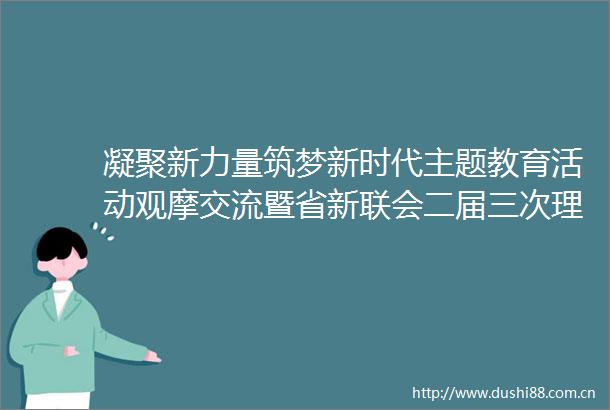 凝聚新力量筑梦新时代主题教育活动观摩交流暨省新联会二届三次理事会会议在荆门市举办