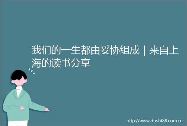 我们的一生都由妥协组成｜来自上海的读书分享