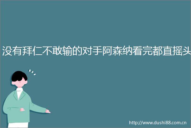 没有拜仁不敢输的对手阿森纳看完都直摇头