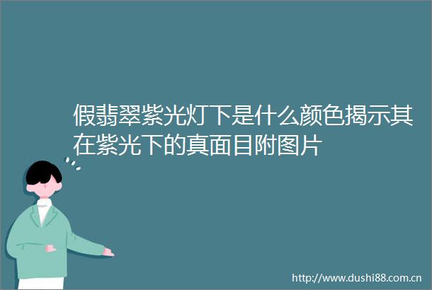 假翡翠紫光灯下是什么颜色揭示其在紫光下的真面目附图片