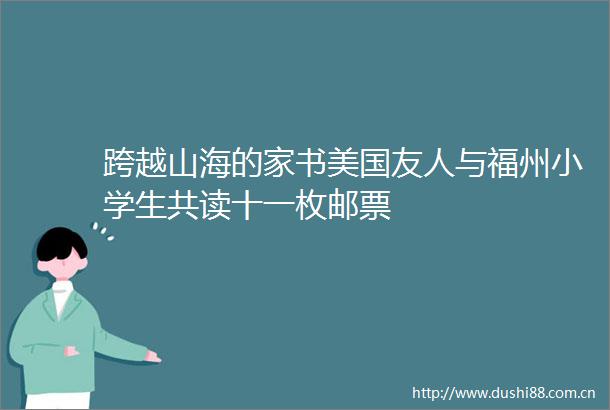 跨越山海的家书美国友人与福州小学生共读十一枚邮票