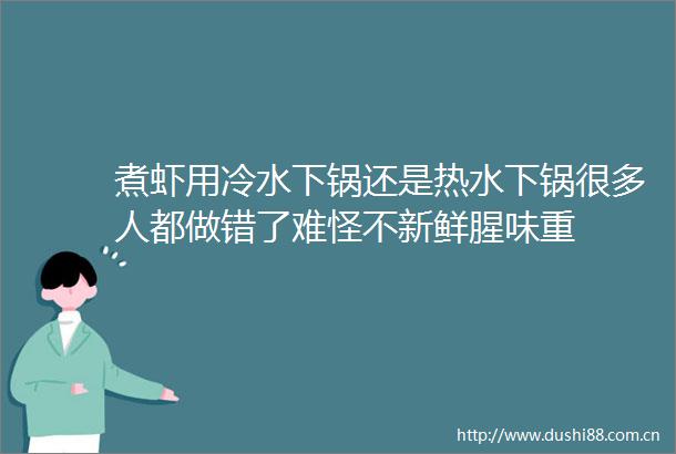 煮虾用冷水下锅还是热水下锅很多人都做错了难怪不新鲜腥味重