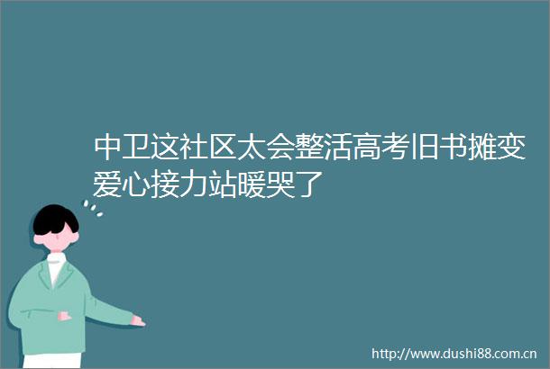 中卫这社区太会整活高考旧书摊变爱心接力站暖哭了