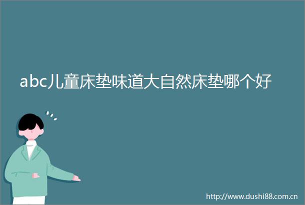 abc儿童床垫味道大自然床垫哪个好