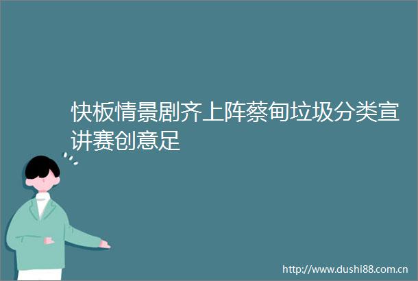 快板情景剧齐上阵蔡甸垃圾分类宣讲赛创意足