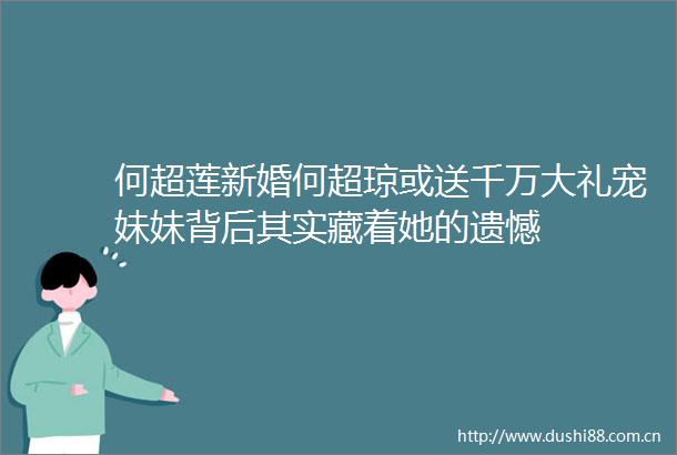 何超莲新婚何超琼或送千万大礼宠妹妹背后其实藏着她的遗憾