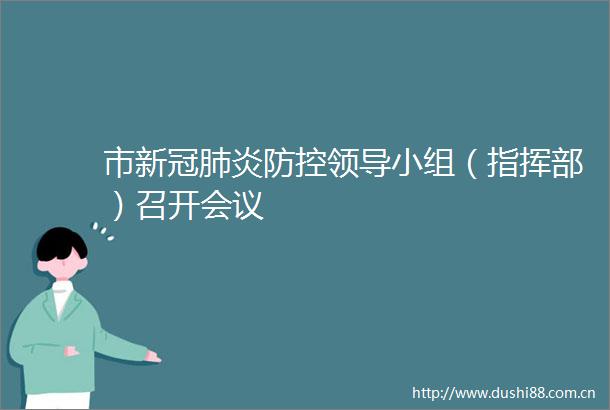 市新冠肺炎防控小组（指挥部）召开会议