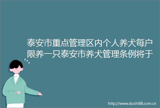泰安市重点管理区内个人养犬每户限养一只泰安市养犬管理条例将于2022年11月1日起施行