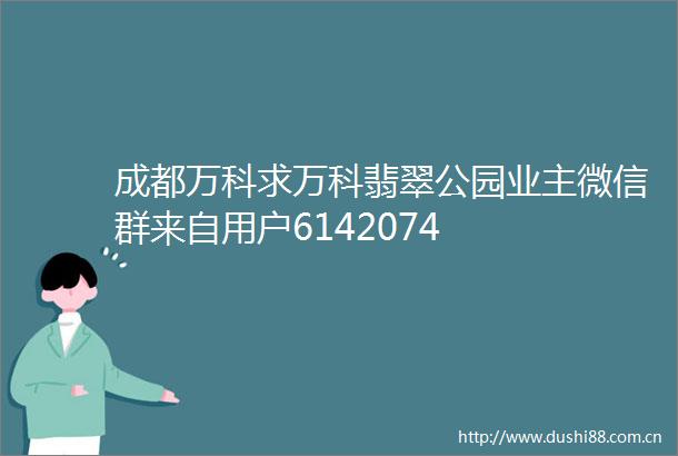 成都万科求万科翡翠公园业主微信群来自用户6142074