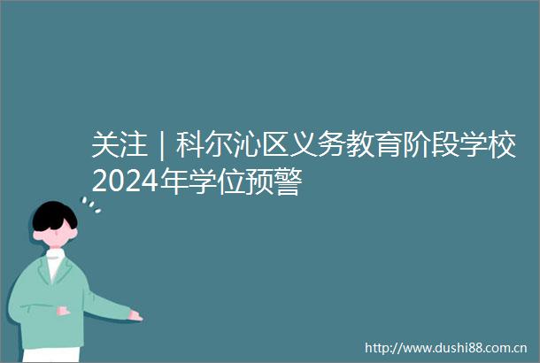 关注｜科尔沁区义务教育阶段学校2024年学位预警