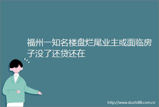 福州一知名楼盘烂尾业主或面临房子没了还贷还在