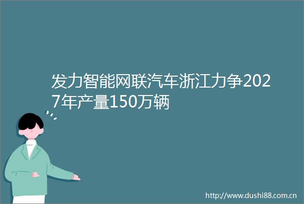 发力智能网联汽车浙江力争2027年产量150万辆