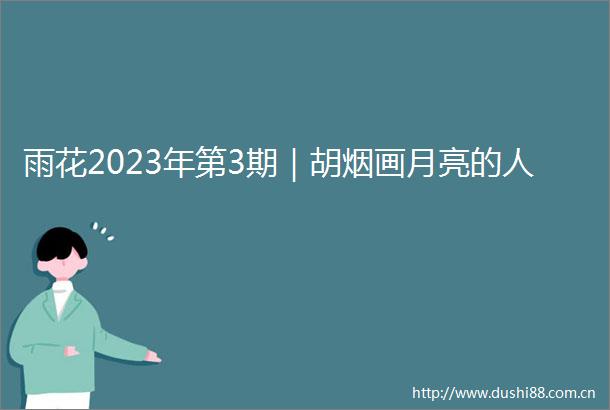 雨花2023年第3期｜胡烟画月亮的人