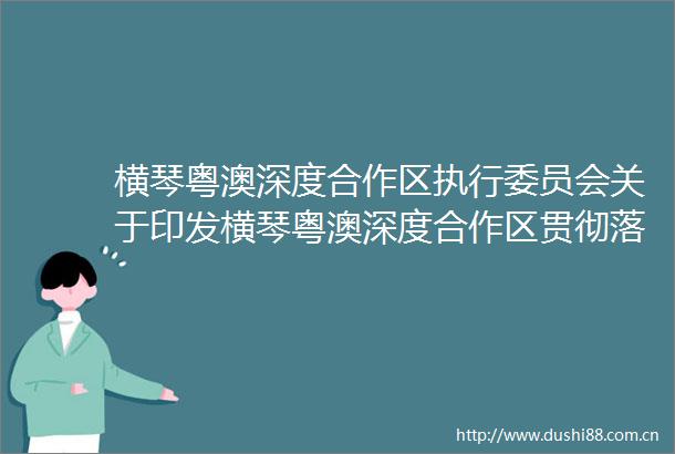 横琴粤澳深度合作区执行委员会关于印发横琴粤澳深度合作区贯彻落实国务院扎实稳住经济的一揽子政策措施实施方案的通知