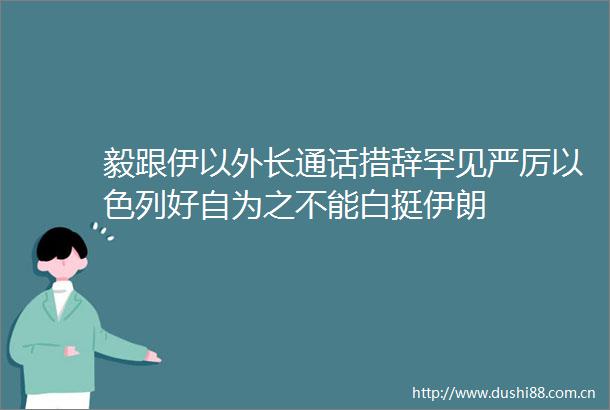 毅跟伊以外长通话措辞罕见严厉以色列好自为之不能白挺伊朗