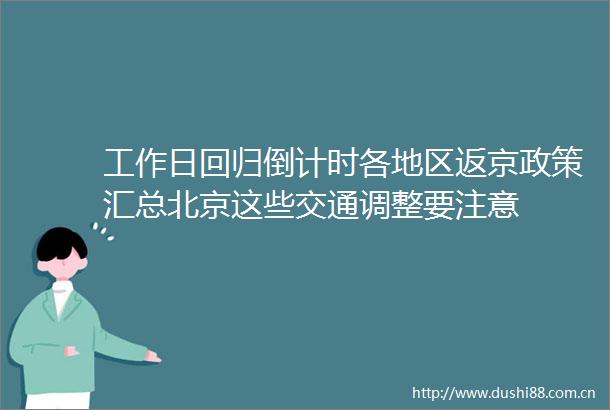 工作日回归倒计时各地区返京政策汇总北京这些交通调整要注意