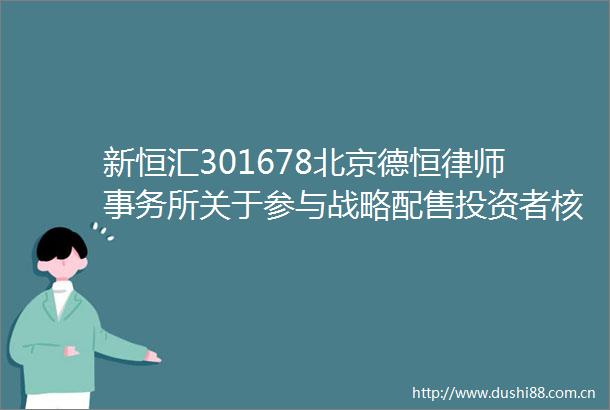 新恒汇301678北京德恒律师事务所关于参与战略配售投资者核查事项的意见书