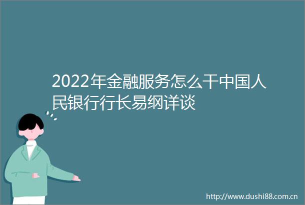 2022年金融服务怎么干银行行长易纲详谈