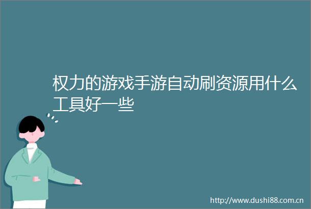 的游戏手游自动刷资源用什么工具好一些