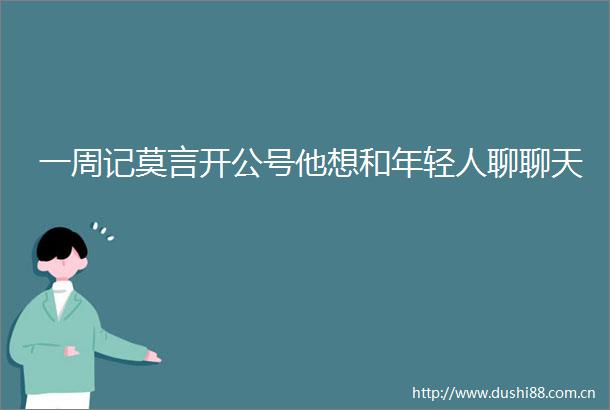 一周记莫言开公号他想和年轻人聊聊天