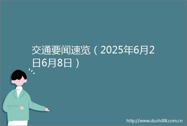 交通要闻速览（2025年6月2日6月8日）