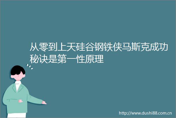 从零到上天硅谷钢铁侠马斯克成功秘诀是第一性原理