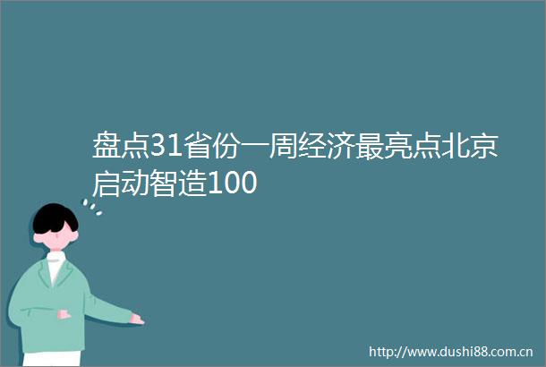 盘点31省份一周经济最亮点北京启动智造100