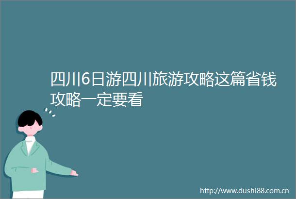 四川6日游四川旅游攻略这篇省钱攻略一定要看