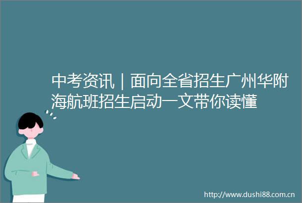 中考资讯｜面向全省招生广州华附海航班招生启动一文带你读懂