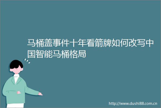 马桶盖十年看箭牌如何改写智能马桶格局