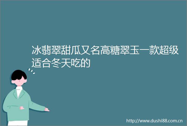 冰翡翠甜瓜又名高糖翠玉一款超级适合冬天吃的