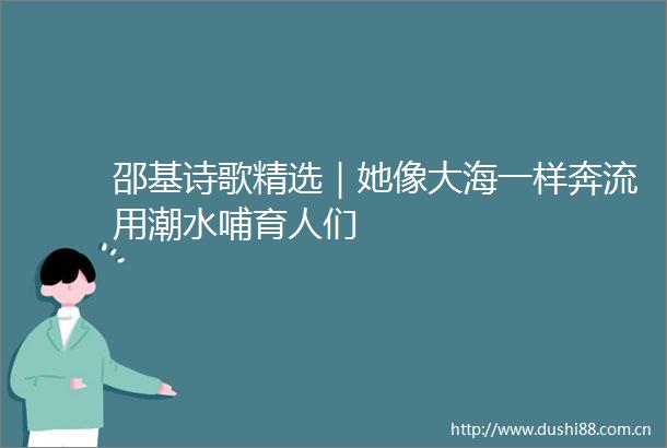 邵基诗歌精选｜她像大海一样奔流用潮水哺育人们
