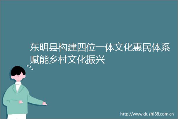 东明县构建四位一体文化惠民体系赋能乡村文化振兴