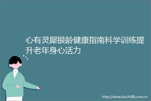 心有灵犀银龄健康指南科学训练提升老年身心活力